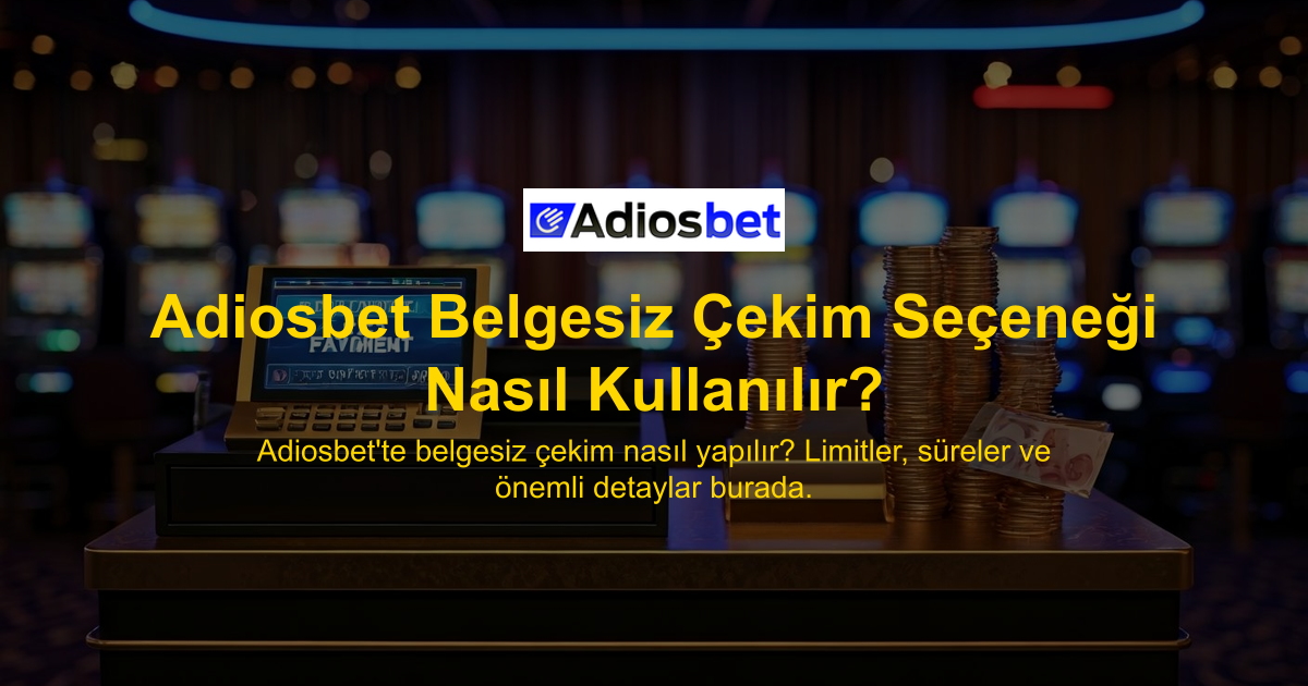 Adiosbet Belgesiz Çekim Seçeneği Nasıl Kullanılır?