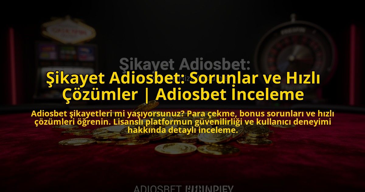 Sikayet-Adiosbet-Sorunlar-ve-Hizli-Cozumler-Adiosbet-Inceleme-overlay-1776022963.jpg